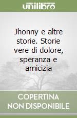 Jhonny e altre storie. Storie vere di dolore, speranza e amicizia