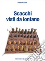 Scacchi visti da lontano. Ediz. illustrata libro