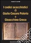I codici scacchistici di Giulio Cesare Polerio e Gioacchino Greco libro di Sanvito Alessandro