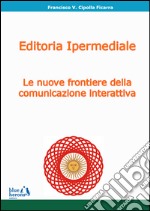 Editoria ipermediale: le nuove frontiere della comunicazione interattiva libro