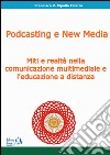 Podcasting e new media: miti e realtà nella comunicazione multimediale e l'educazione a distanza libro