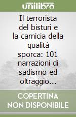 Il terrorista del bisturi e la camicia della qualità sporca: 101 narrazioni di sadismo ed oltraggio della privacy