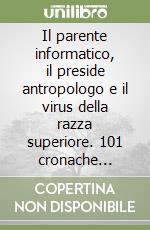 Il parente informatico, il preside antropologo e il virus della razza superiore. 101 cronache vergognose dietro la lavagna