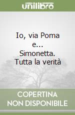 Io, via Poma e... Simonetta. Tutta la verità libro
