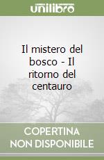 Il mistero del bosco - Il ritorno del centauro libro