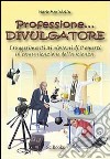 Professione divulgatore. I suggerimenti ai giovani di 11 esperti in comunicazione della scienza libro