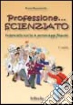 Professione scienziato. Interviste scelte a personaggi famosi. Vol. 1 libro