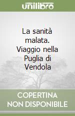 La sanità malata. Viaggio nella Puglia di Vendola libro