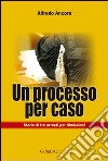 Un processo per caso. Storia di tre arresti per dimissioni libro