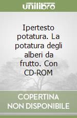 Ipertesto potatura. La potatura degli alberi da frutto. Con CD-ROM libro