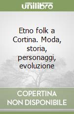 Etno folk a Cortina. Moda, storia, personaggi, evoluzione libro