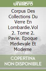 Corpus Des Collections Du Verre En Lombardie.Vol 2. Tome 2. Pavie. Epoque Medievale Et Moderne libro