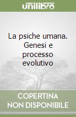 La psiche umana. Genesi e processo evolutivo libro