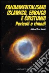 Fondamentalismo islamico, ebraico e cristiano. Pericoli e rimedi libro