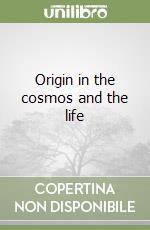 Origin in the cosmos and the life libro