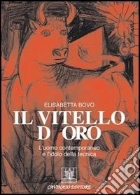 Il vitello d'oro. L'uomo contemporaneo e l'idolo della tecnica libro