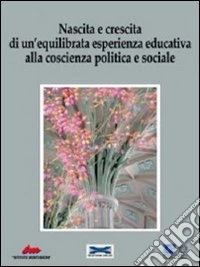 Nascita e crescita di un'equilibrata esperienza educativa alla coscienza politica e sociale libro