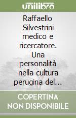 Raffaello Silvestrini medico e ricercatore. Una personalità nella cultura perugina del Novecento libro