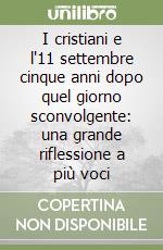 I cristiani e l'11 settembre cinque anni dopo quel giorno sconvolgente: una grande riflessione a più voci libro