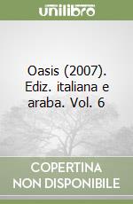 Oasis (2007). Ediz. italiana e araba. Vol. 6 libro