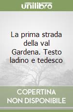 La prima strada della val Gardena. Testo ladino e tedesco libro