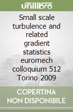 Small scale turbulence and related gradient statistics euromech colloquium 512 Torino 2009 libro