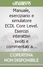 Manuale, eserciziario e simulatore ECDL Core Level. Esercizi interattivi svolti e commentati a copertura del Syllabus 4 e simulazioni dell'esame Alice. Con CD-ROM