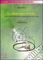 La storia dal futuro. Percorso metodologico-didattico-argomentativo di ricerca storica libro