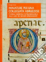 Miniature per una collegiata abruzzese. I corali medievali di Guardiagrele alla luce dei recenti ritrovamenti. Ediz. illustrata