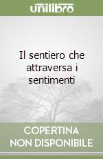 Il sentiero che attraversa i sentimenti libro