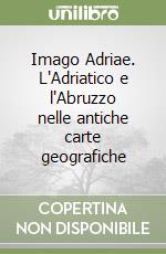 Imago Adriae. L'Adriatico e l'Abruzzo nelle antiche carte geografiche