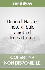 Dono di Natale: notti di buio e notti di luce a Roma