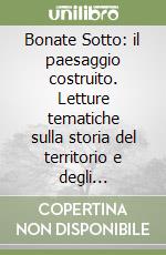 Bonate Sotto: il paesaggio costruito. Letture tematiche sulla storia del territorio e degli insediamenti libro