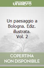 Un paesaggio a Bologna. Ediz. illustrata. Vol. 2 libro