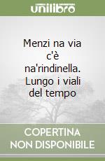 Menzi na via c'è na'rindinella. Lungo i viali del tempo