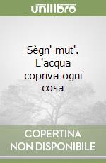 Sègn' mut'. L'acqua copriva ogni cosa