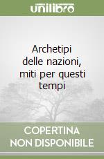 Archetipi delle nazioni, miti per questi tempi libro