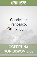 Gabriele e Francesco. Orbi veggenti libro