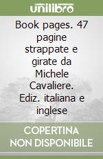 Book pages. 47 pagine strappate e girate da Michele Cavaliere. Ediz. italiana e inglese libro