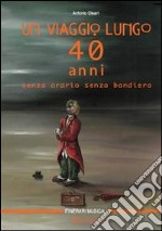 Un viaggio lungo quarant'anni senza orario, senza bandiera libro