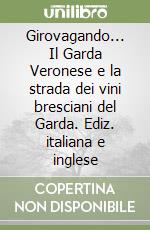 Girovagando... Il Garda Veronese e la strada dei vini bresciani del Garda. Ediz. italiana e inglese