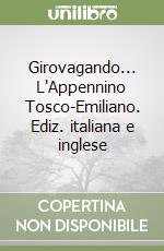 Girovagando... L'Appennino Tosco-Emiliano. Ediz. italiana e inglese