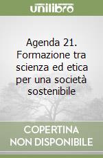 Agenda 21. Formazione tra scienza ed etica per una società sostenibile