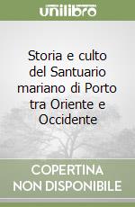 Storia e culto del Santuario mariano di Porto tra Oriente e Occidente