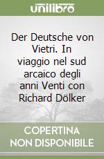 Der Deutsche von Vietri. In viaggio nel sud arcaico degli anni Venti con Richard Dölker