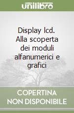 Display lcd. Alla scoperta dei moduli alfanumerici e grafici libro