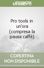 Pro tools in un'ora (compresa la pausa caffè)