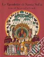 La tavolette di Santa Sofia. Icone di Novgorod la Grande. Ediz. illustrata libro