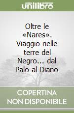 Oltre le «Nares». Viaggio nelle terre del Negro... dal Palo al Diano libro