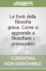 Le fonti della filosofia greca. Come si apprende a filosofare: i presocratici libro